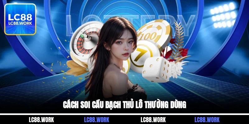 Cách soi cầu bạch thủ lô thường dùng