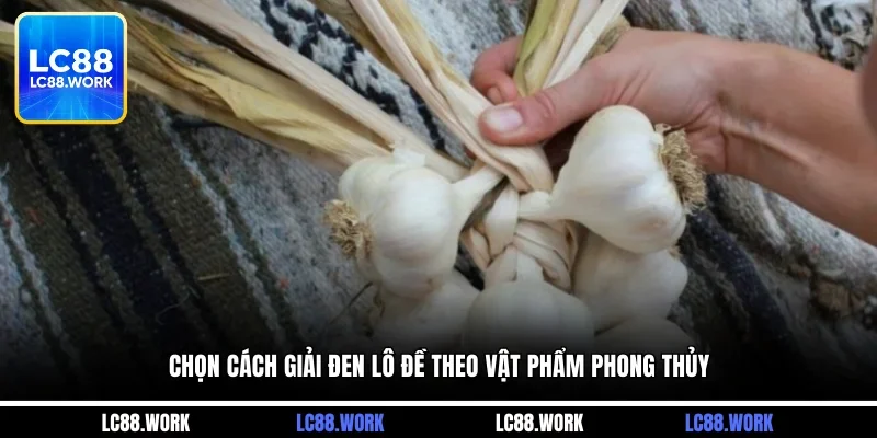 Chọn cách giải đen lô đề theo vật phẩm phong thủy