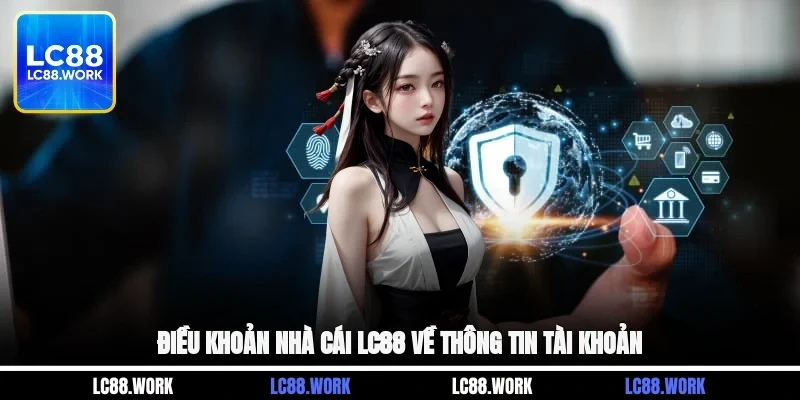 Điều khoản nhà cái LC88 về thông tin tài khoản