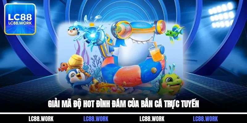 Giải mã độ hot đình đám của bắn cá trực tuyến