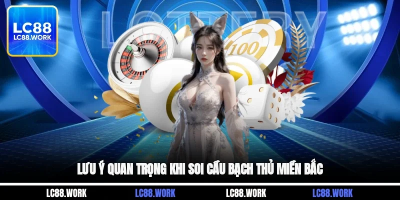 Lưu ý quan trọng khi soi cầu bạch thủ miền Bắc