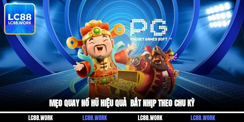 Mẹo quay nổ hũ hiệu quả - Bắt nhịp theo chu kỳ