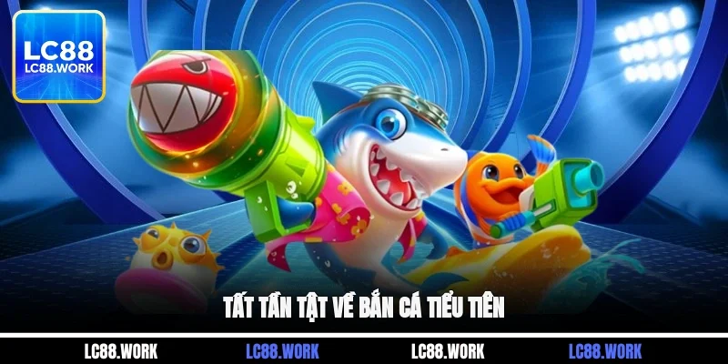 Tất tần tật về bắn cá tiểu tiên